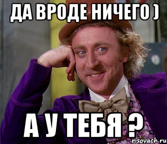 Ничего какой ответ. Мемы про ничего. А ты ничего. А ты ничего Мем. Да вроде ничего.